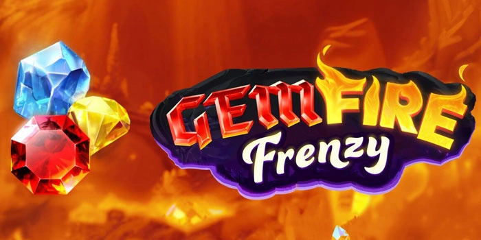 Tips Gacor Slot Gem Fire Frenzy Untuk Raih Maxwin