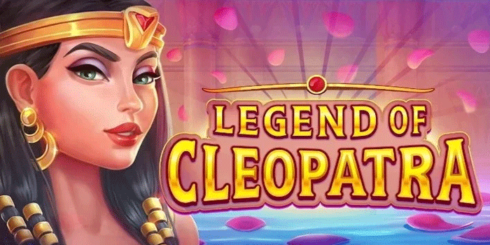 Tips Ampuh Bermain Slot Legend Of Cleopatra Meraih Jackpot